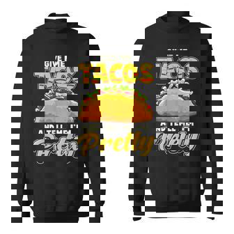 Saying Taco Lover Give Me Tacos And Tell Me Im Pretty Sweatshirt Unisex | Mazezy