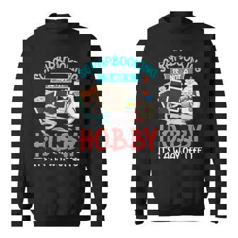 Scrapbooking Not A Hobby A Way Of Life Scrapbooker Sweatshirt Unisex | Mazezy