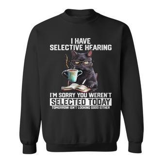 I Have Selective Hearing Sarcasm Humor Saying Cat Sweatshirt - Thegiftio UK