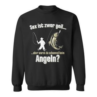 Sex Ist Zwar Geil Aber Warst Du Mal Angeln Angler Sweatshirt - Seseable