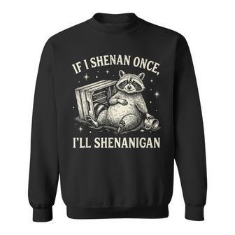 If I Shenan Once I'll Shenanigan Raccoon Sweatshirt - Thegiftio UK