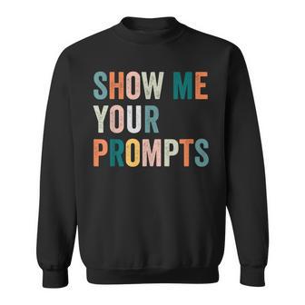 Show Me Your Prompts Artificial Intelligence Ai Sweatshirt - Thegiftio