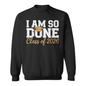 I Am So Done Class Of 2026 Graduation Sweatshirt - Seseable