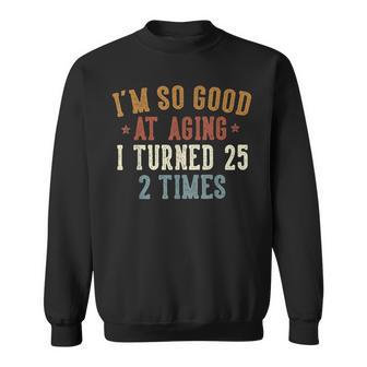 Im So Good At Aging I Turned 25 2 Times 50-Year-Old Birthday Sweatshirt - Thegiftio UK