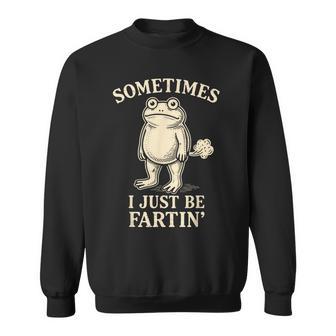 Sometimes I Just Fartin' Frog Meme Adult Humor Sweatshirt | Seseable CA