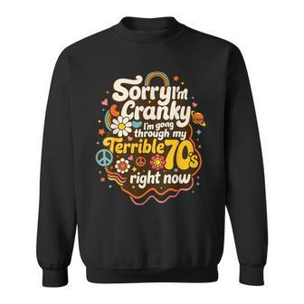 Sorry I'm Cranky I'm Going Through My Terrible 70'S Right No Sweatshirt | Seseable CA