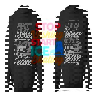 Stop Dreaming Start Ice Skating Motivational Humor Quote Sweatshirt Unisex | Mazezy