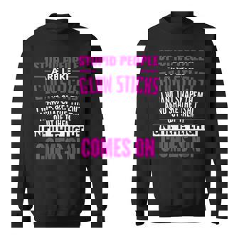 Stupid People Are Like Glow Sticks Sarcastic Saying Sweatshirt Unisex | Mazezy