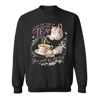 I Am The Tea You Are Having Sweatshirt - Thegiftio UK