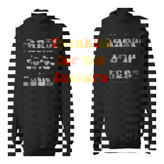 Thankful For You Fuckers Thanksgiving Friendsgiving Sweatshirt | Seseable CA