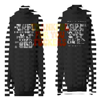 Thankful For You Fuckers Thanksgiving Happy Turkey Humor Sweatshirt | Seseable CA