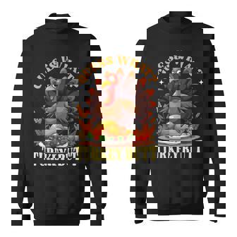 Thanksgiving Humor Quote Guess What Turkey Butt Sweatshirt Unisex | Mazezy