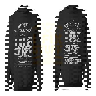 That's What I Do I Fix Stuff And I Know Things Dad Sweatshirt Unisex | Mazezy