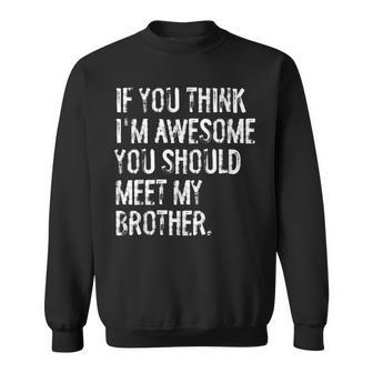 If You Think I'm Awesome You Should Meet My Brother Sweatshirt - Thegiftio UK