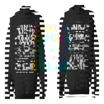 I Think My Trainer Is Trying To Kill Me Gym Workout Sweatshirt - Monsterry