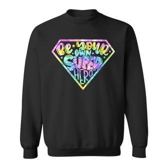 Tie Dye Be Your Own Super Hero Motivational Quotes Sweatshirt - Monsterry