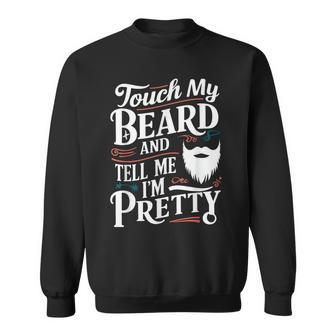 Touch My Beard And Tell Me I'm Pretty Bearded Father Dad Men Sweatshirt - Thegiftio