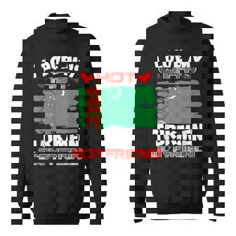 Turkmenistan I Love My Hot Turkmen Boyfriend Sweatshirt Unisex | Mazezy