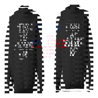 Turn The Volume Up Political Quote Sweatshirt Unisex | Mazezy