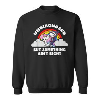 Undiagnosed But Something Ain't Right Mental Apparel Sweatshirt | Seseable CA