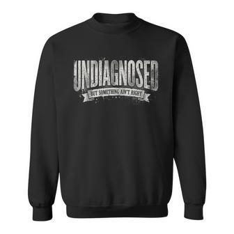 Undiagnosed But Something Ain't Right Sweatshirt | Seseable CA