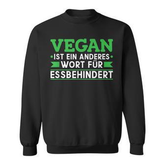 Vegan Ist Ein Anderes Wort Für Essbehindert Antiegan Sweatshirt - Geschenkecke