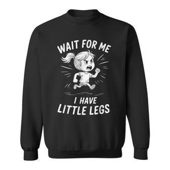 Wait For Me I Have Little Legs Sweatshirt - Thegiftio UK
