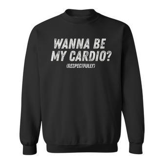 Wanna Be My Cardio Respectfully Workout Fitness Gym Sweatshirt - Monsterry