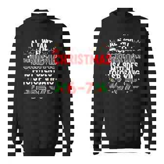 All I Want For Christmas Is My Students To Stop Saying 6-7 Sweatshirt - Thegiftio