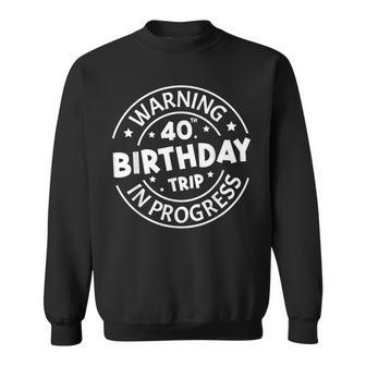 Warning 40Th Birthday Trip In Progress 40 Years Old Sweatshirt - Thegiftio UK