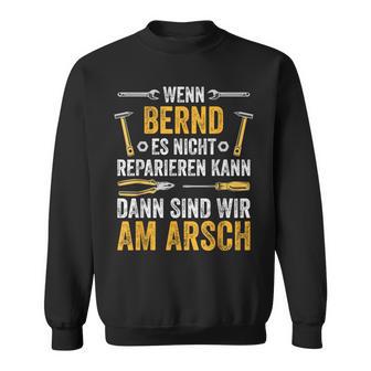 Wenn Bernd Es Nicht Reparieren Kannind Wir Am Arsch Sweatshirt - Seseable