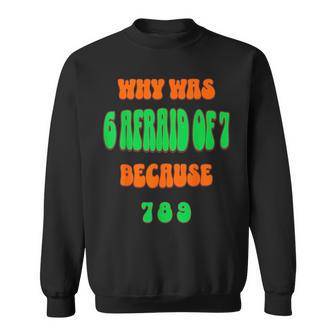 Why Was 6 Afraid Of 7 Because 789 67 Meme Sweatshirt - Thegiftio