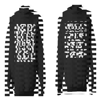 Worlds Chillest History Teacher Historian Sweatshirt Unisex | Mazezy