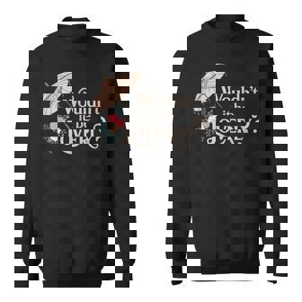 Wouldn't It Be Loverly My Fair Lady Musical Theater Theatre Sweatshirt - Monsterry