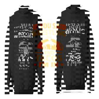 If You Said Wrestling & Tacos I'm In Wrestler Wrestle Sweatshirt Unisex | Mazezy
