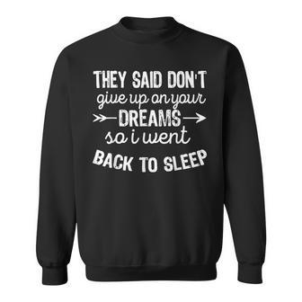 They Said Don't Give Up On Your Dreams I Went Back To Sleep Sweatshirt - Thegiftio