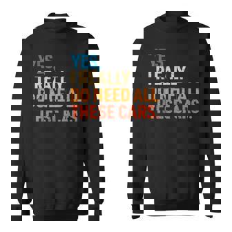 Yes I Really Do Need All These Cars Car Mechanic Sweatshirt Unisex | Mazezy