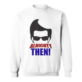 Alrighty Then Quote Sweatshirt - Thegiftio UK