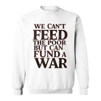 Anti-War Peace We Can't Feed The Poor But We Can Fund A War Sweatshirt - Thegiftio UK