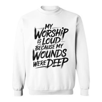 On Back My Worship Is Loud Because My Wounds Were Deep Sweatshirt | Seseable UK