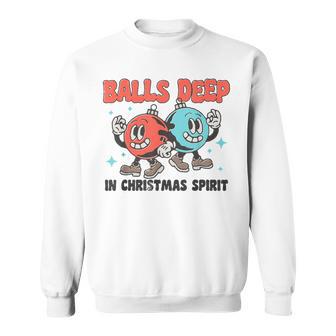Balls Deep In Christmas Spirit Balls Christmas Saying Sweatshirt - Thegiftio