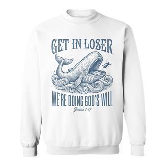 Biblical Get In Loser We're Doing God's Will Jonah Verse Sweatshirt - Thegiftio UK