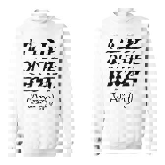 Boating Sailing Pontoon Power Boat Arrgh I'Ll Be On The Boat Sweatshirt Unisex | Mazezy