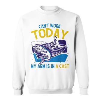 Can't Work Today My Arm Is In A Cast Fisherman Fishing Sweatshirt Unisex | Mazezy
