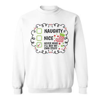Christmas List Nice Naughty Never Mind I'll Buy My Own Stuff Sweatshirt - Thegiftio UK