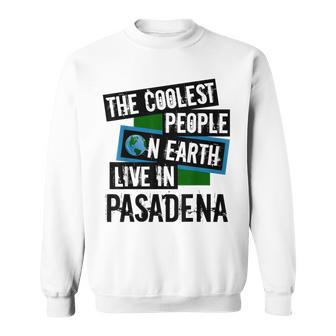 The Coolest People On Earth Live In Pasadena California Sweatshirt Unisex | Mazezy