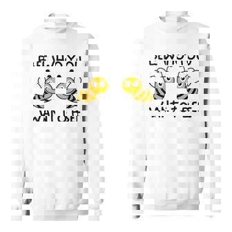 Cute Bee Who You Want To Bee Inspirational Bees Lover Sweatshirt Unisex | Mazezy