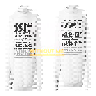 Don't Make Fun Liberal Humor American Politics Sarcasm Sweatshirt Unisex | Mazezy