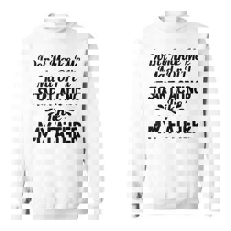 Don't Make Me Mad Or I'Ll Start Acting Like My Father Sweatshirt Unisex | Mazezy