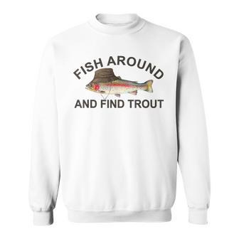 Fish Around Find Trout Fisherman Fishing Joke Sweatshirt - Thegiftio UK